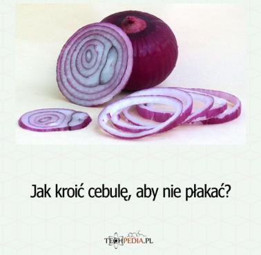 Jak kroić cebulę, aby nie płakać?