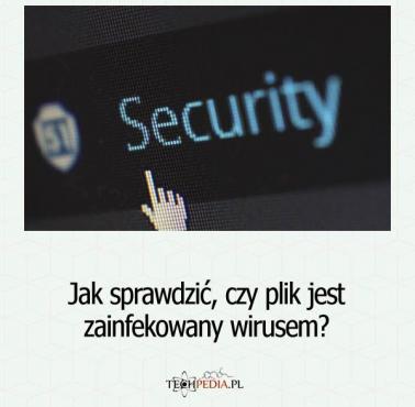 Jak sprawdzić, czy plik jest zainfekowany wirusem?