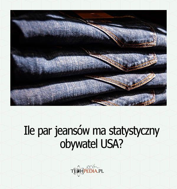 Ile par jeansów ma statystyczny obywatel USA?