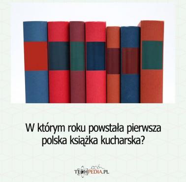 W którym roku powstała pierwsza polska książka kucharska?