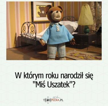 W którym roku narodził się "Miś Uszatek"?