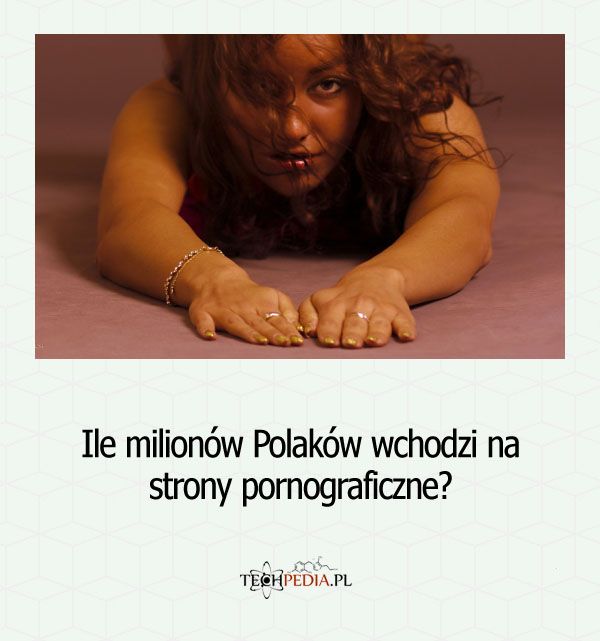 Ile milionów Polaków wchodzi na strony pornograficzne?