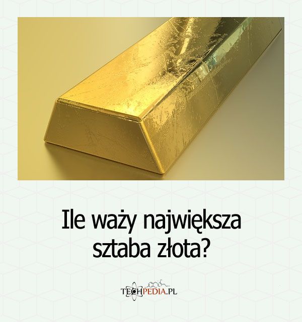 Ile waży największa sztaba złota?