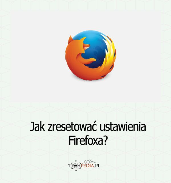 Jak zresetować ustawienia Firefoxa?