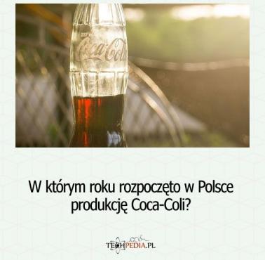 W którym roku rozpoczęto w Polsce produkcję Coca-Coli?