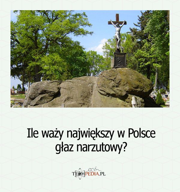 Ile waży największy w Polsce głaz narzutowy?