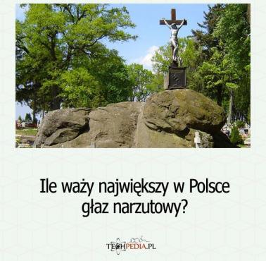 Ile waży największy w Polsce głaz narzutowy?