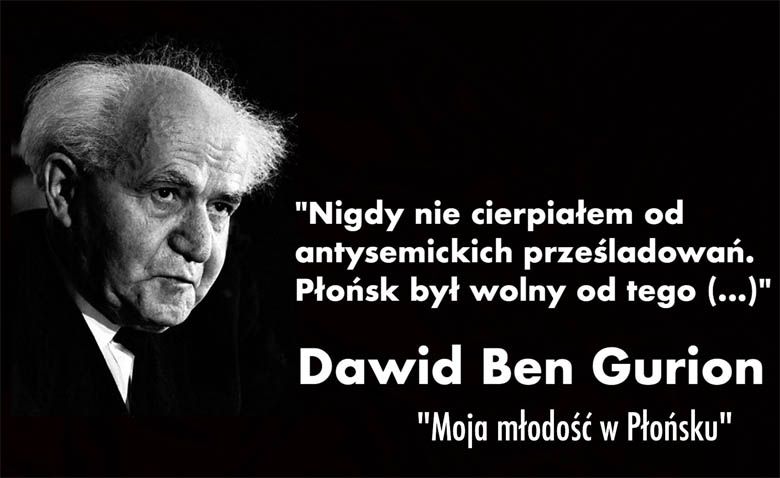 Dawid Ben Gurion Nigdy osobiście nie cierpiałem od antysemickich prześladowań. Płońsk był wolny od tego (...)