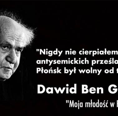 Dawid Ben Gurion "Nigdy osobiście nie cierpiałem od antysemickich prześladowań. Płońsk był wolny od tego (...)"