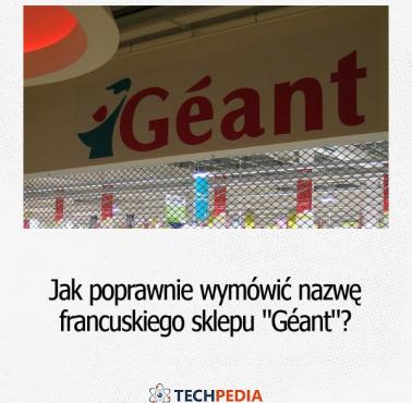 Jak poprawnie wymówić nazwę francuskiego sklepu "Géant"?