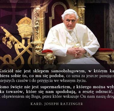 Papież Benedykt XVI "Kościół nie jest sklepem samoobsługowym, w którym każdy wybiera sobie to, co mu się podoba, co uzna .... "