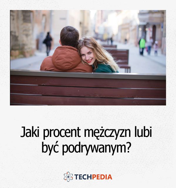 Jaki procent mężczyzn lubi być podrywanym?