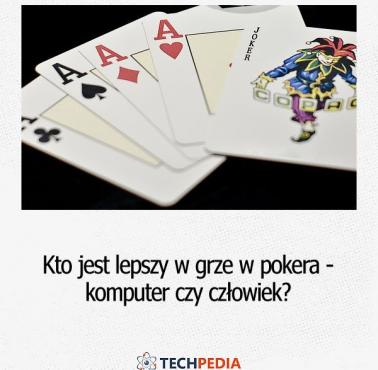 Kto jest lepszy w grze w pokera - komputer czy człowiek?