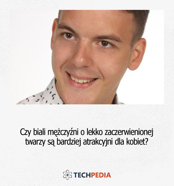 Czy biali mężczyźni o lekko zaczerwienionej twarzy są bardziej atrakcyjni dla kobiet?