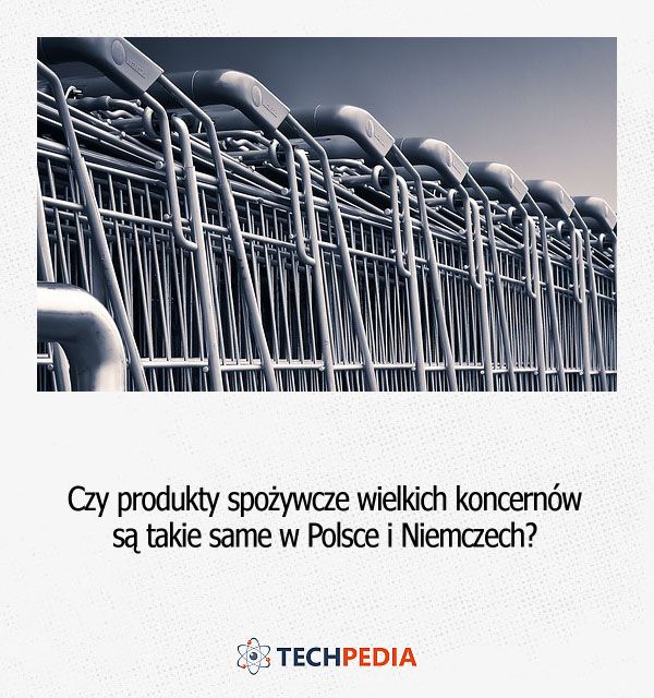 Czy produkty spożywcze wielkich koncernów są takie same w Polsce i Niemczech?