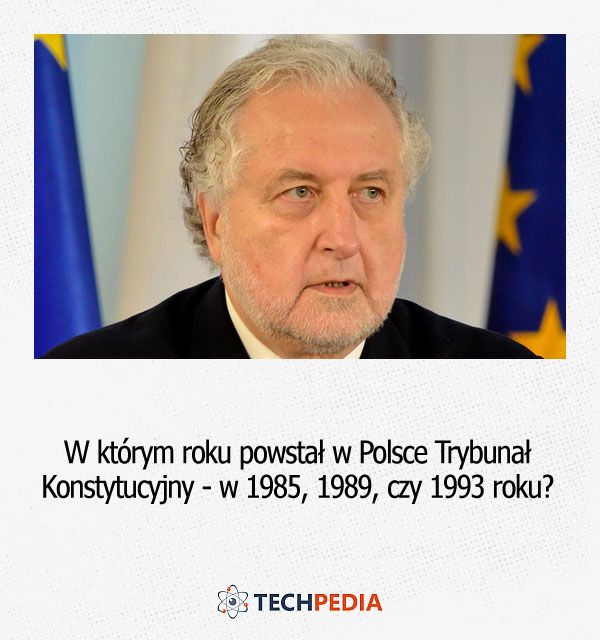 W którym roku powstał w Polsce Trybunał Konstytucyjny - w 1985, 1989, czy 1993 roku?