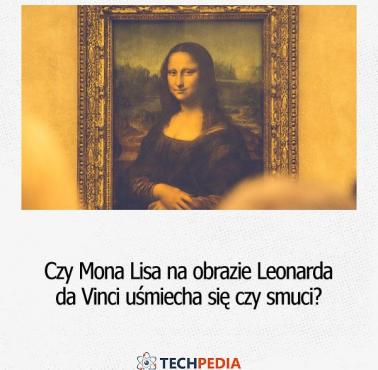 Czy Mona Lisa na obrazie Leonarda da Vinci uśmiecha się czy smuci?