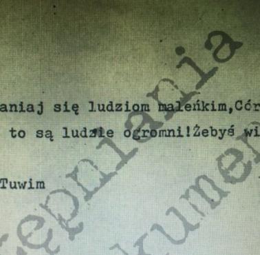 Julian Tuwim "Kłaniaj się ludziom maleńkim, Córeczko Mała, Bo to są ludzie ogromni! Żebyś wiedziała."