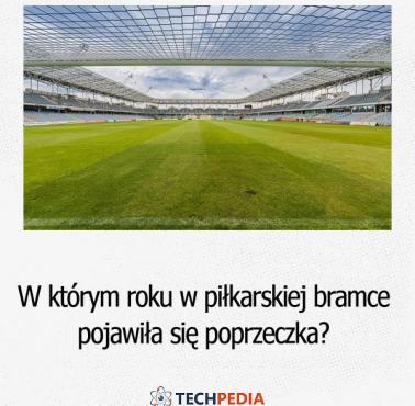 W którym roku w piłkarskiej bramce pojawiła się poprzeczka?