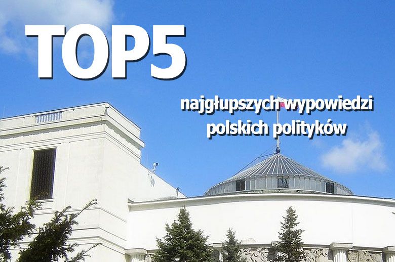 Top 5 najgłupszych wypowiedzi polskich polityków