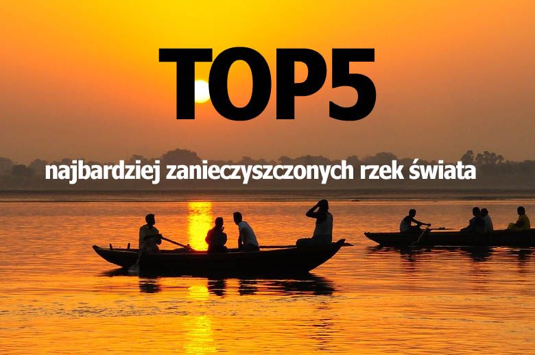 TOP5 najbardziej zanieczyszczonych rzek świata