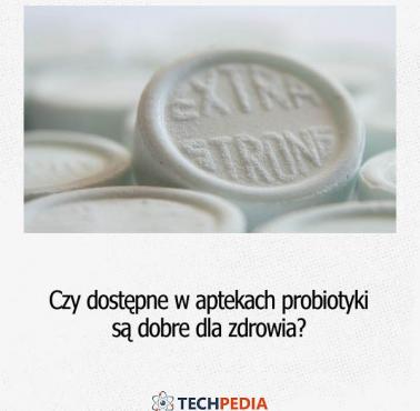 Czy dostępne w aptekach probiotyki są dobre dla zdrowia?