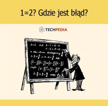 1=2? Gdzie jest błąd?