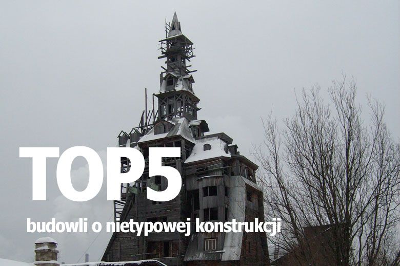 Top 5 budowli o nietypowej konstrukcji