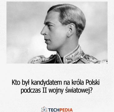 Kto był kandydatem na króla Polski podczas II wojny światowej?