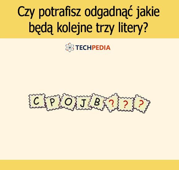 Czy potrafisz odgadnąć jakie będą kolejne trzy litery?