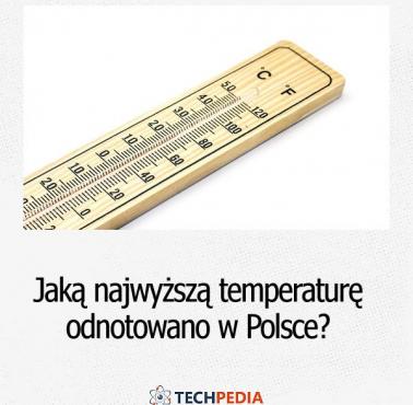Jaką najwyższą temperaturę odnotowano w Polsce?