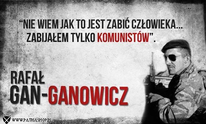 Nie wiem jak to jest zabić człowieka, zabijałem tylko komunistów Rafał Gan-Ganowicz