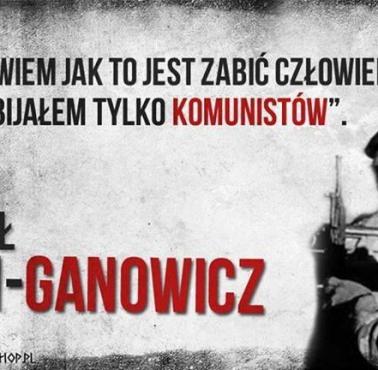 "Nie wiem jak to jest zabić człowieka, zabijałem tylko komunistów" Rafał Gan-Ganowicz