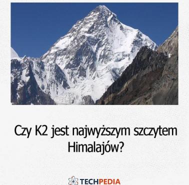 Czy K2 jest najwyższym szczytem Himalajów?