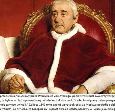 09.06.1832r. okłamany przez otoczenie, papież Grzegorz XVI potępia powstanie listopadowe. Po poznaniu prawdy ...