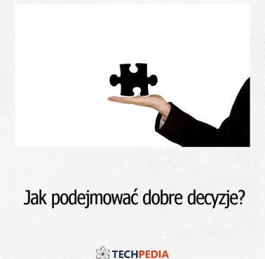 Jak podejmować dobre decyzje?