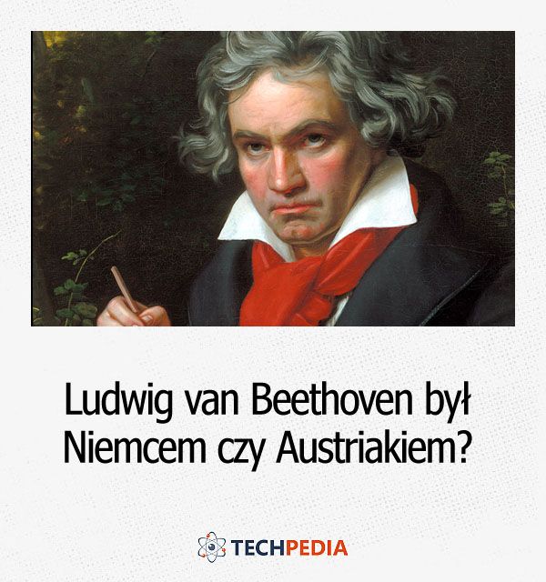 Czy Ludwig van Beethoven był Niemcem czy Austriakiem?