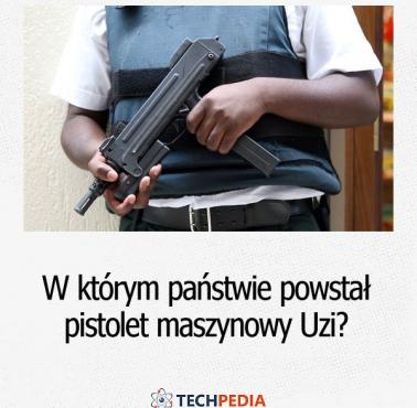 W którym państwie powstał pistolet maszynowy Uzi?