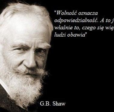 G.B.Shaw "Wolność oznacza odpowiedzialność ..."