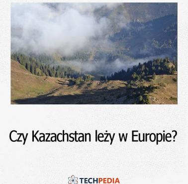 Czy Kazachstan leży w Europie?