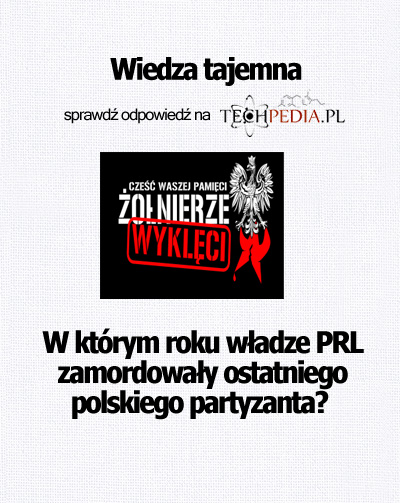 W którym roku władze PRL zamordowały ostatniego polskiego partyzanta?