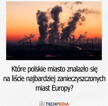 Które z polskich miast znalazło się na liście najbardziej zanieczyszczonych miast Europy?