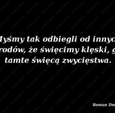 Roman Dmowski "Myśmy tak odbiegli od innych narodów, że święcimy klęski, gdy tamte święcą zwycięstwa"