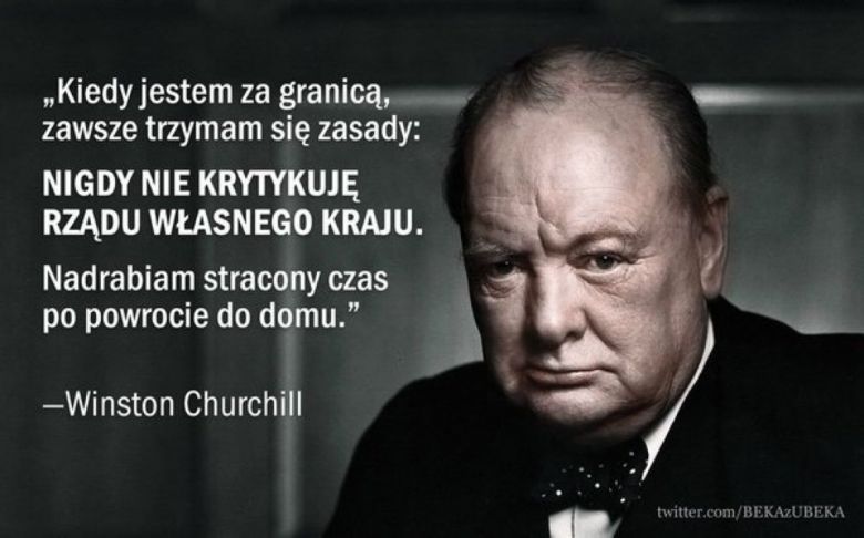 Kiedy jestem za granicą, zawsze trzymam się zasady: nigdy nie krytykuję własnego kraju. - Winston Churchill
