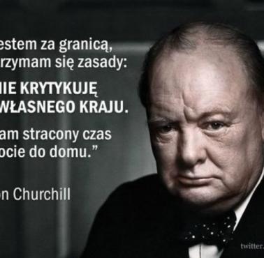 "Kiedy jestem za granicą, zawsze trzymam się zasady: nigdy nie krytykuję własnego kraju." - Winston Churchill