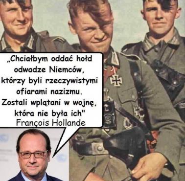 „Pragnę oddać hołd odwadze i Niemcom, którzy stali się ofiarami władzy nazistowskiej. ...." prezydent Francji F. Hollande