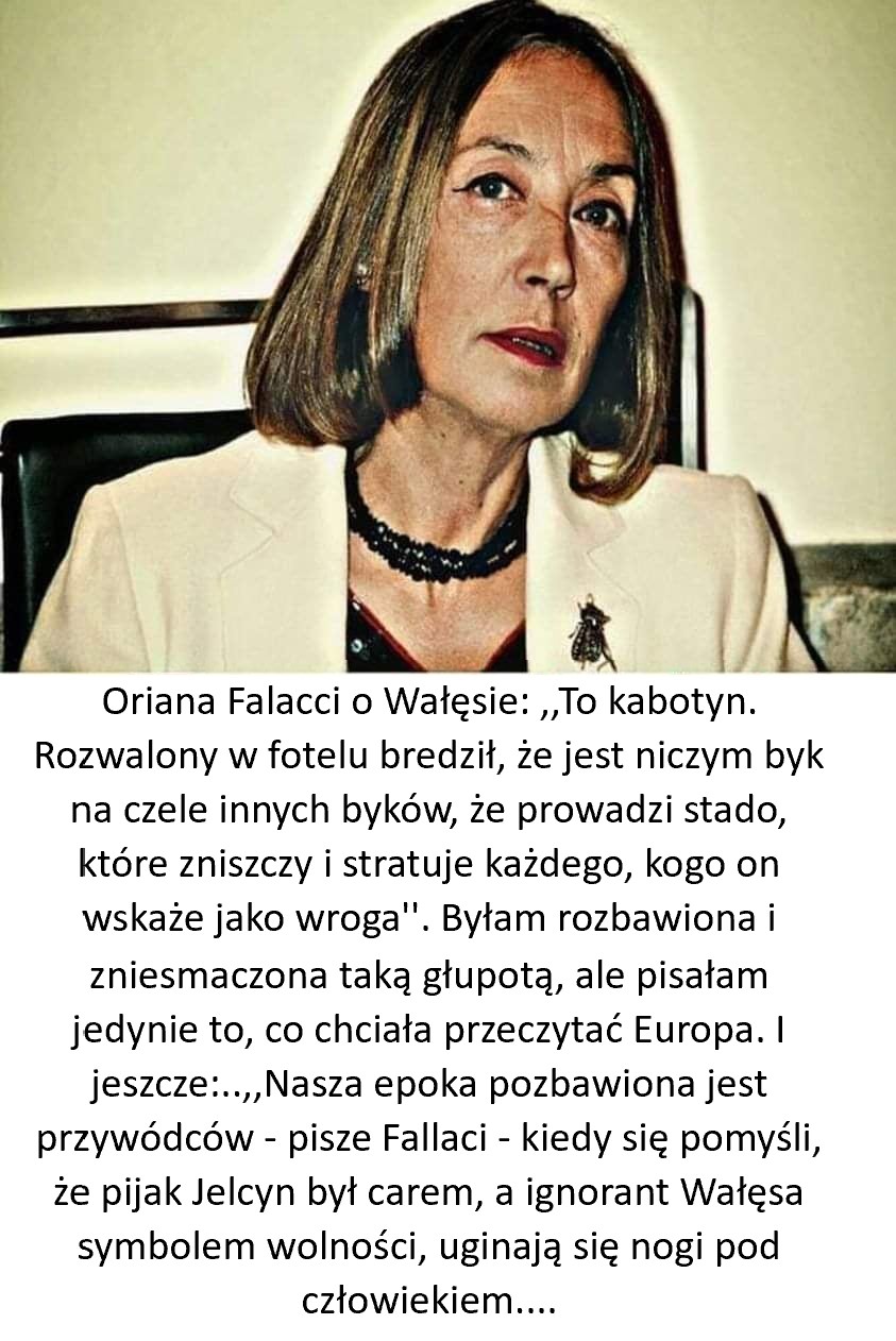 „Kiedy pomyślisz na przykład, że [...] taki ignorant jak Wałęsa został symbolem wolności, uginają się pod tobą nogi” O.Fallaci