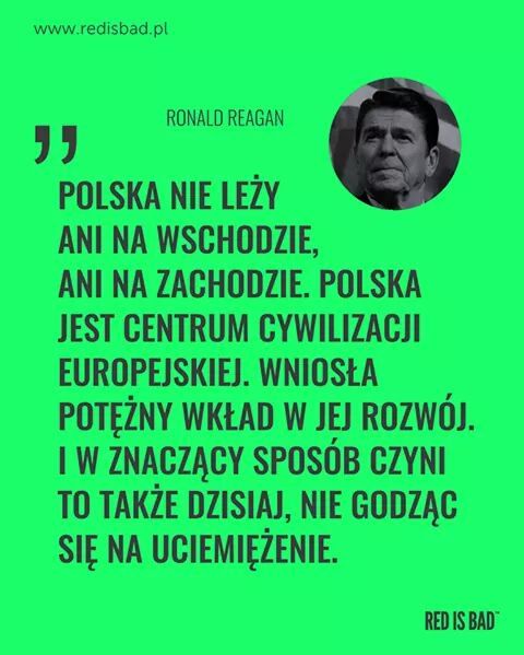Znak mówi, że Polska nie jest ani na wschodzie, ani na zachodzie. Polska jest centrum cywilizacji europejskiej .. R.Reagan