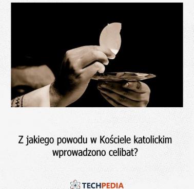 Z jakiego powodu w Kościele katolickim wprowadzono celibat?