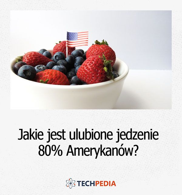 Jakie jest ulubione jedzenie 80% Amerykanów?